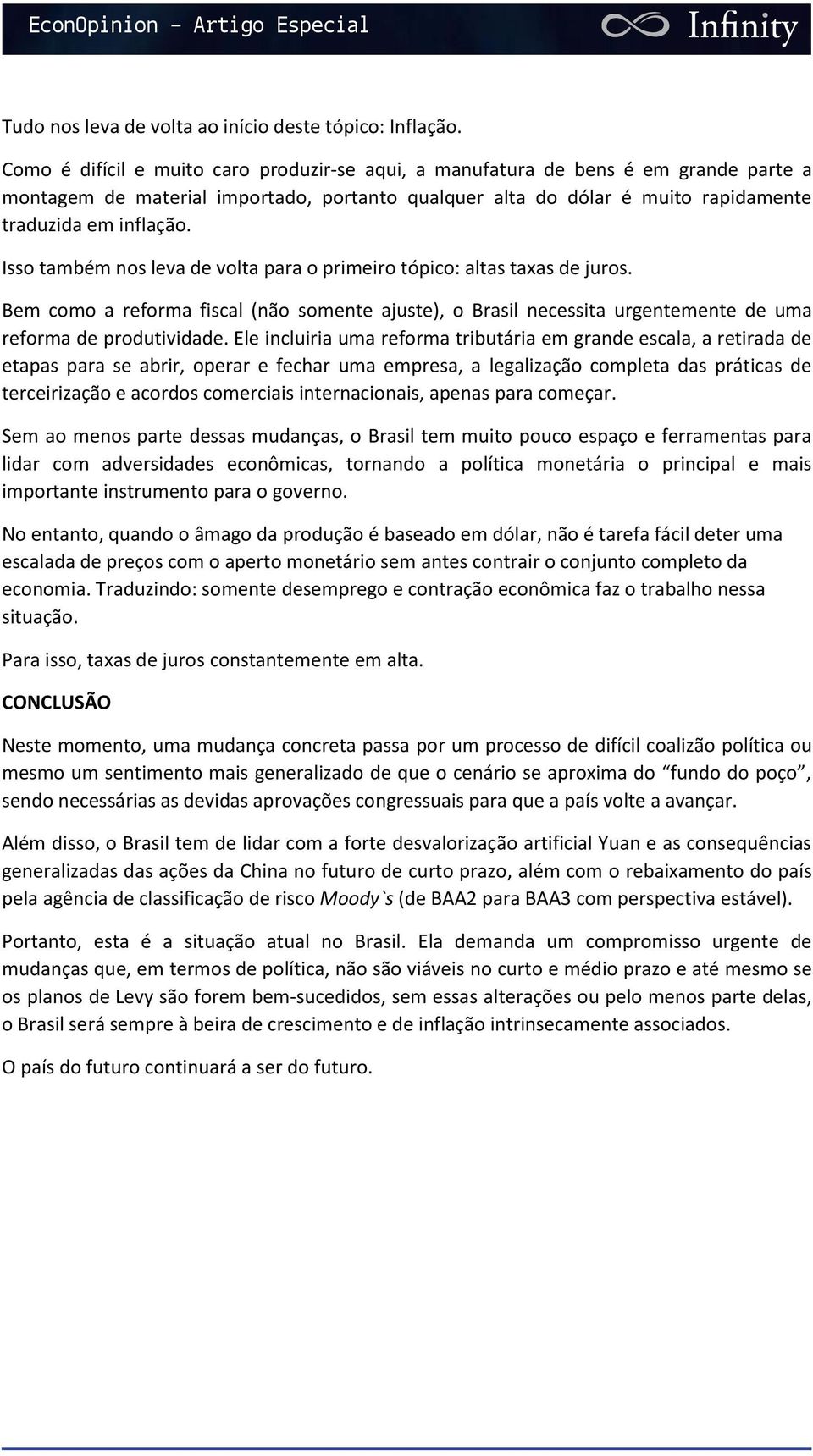 Isso também nos leva de volta para o primeiro tópico: altas taxas de juros. Bem como a reforma fiscal (não somente ajuste), o Brasil necessita urgentemente de uma reforma de produtividade.