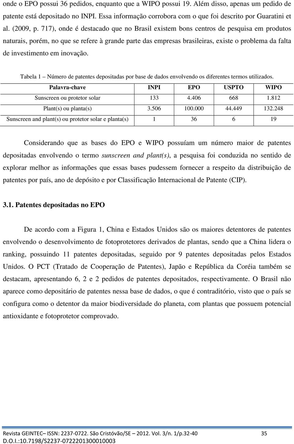 717), onde é destacado que no Brasil existem bons centros de pesquisa em produtos naturais, porém, no que se refere à grande parte das empresas brasileiras, existe o problema da falta de investimento