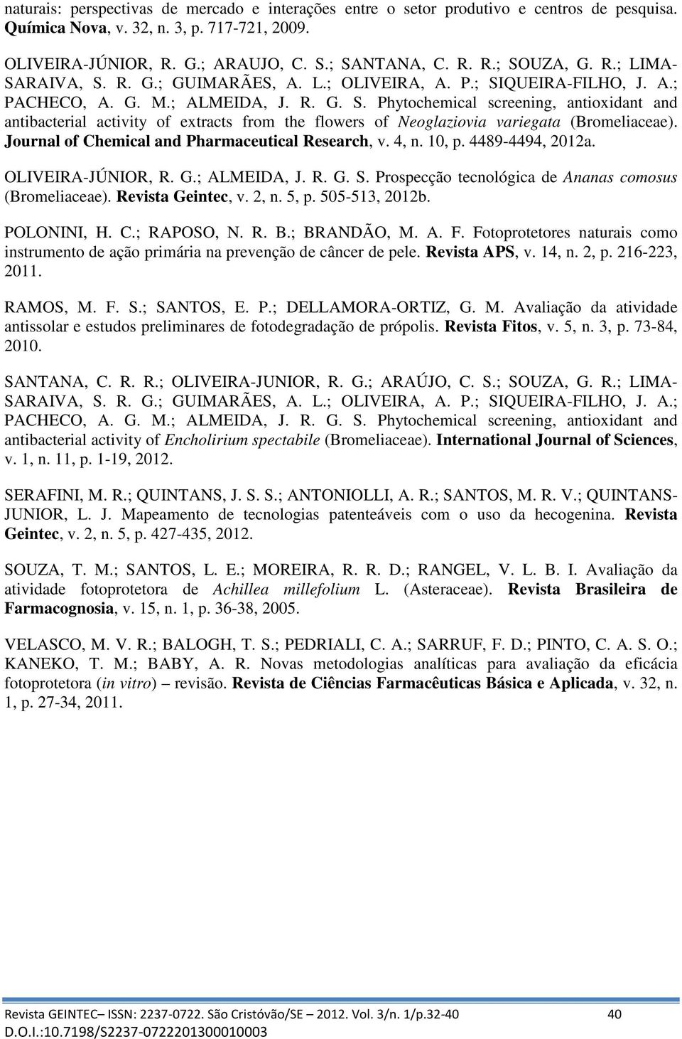 Journal of Chemical and Pharmaceutical Research, v. 4, n. 1, p. 4489-4494, 212a. OLIVEIRA-JÚNIOR, R. G.; ALMEIDA, J. R. G. S. Prospecção tecnológica de Ananas comosus (Bromeliaceae).