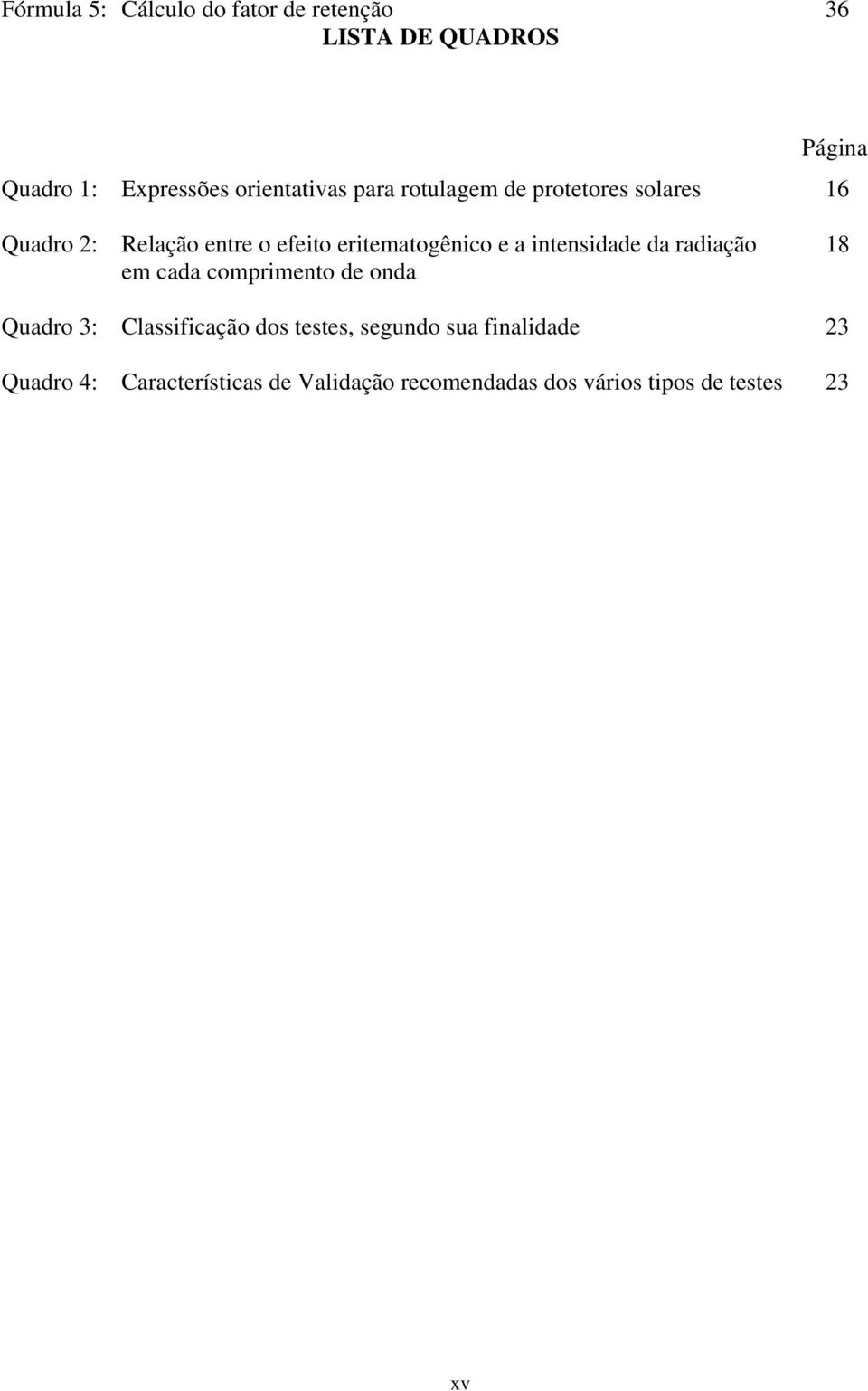 eritematogênico e a intensidade da radiação em cada comprimento de onda 18 Quadro 3: Classificação