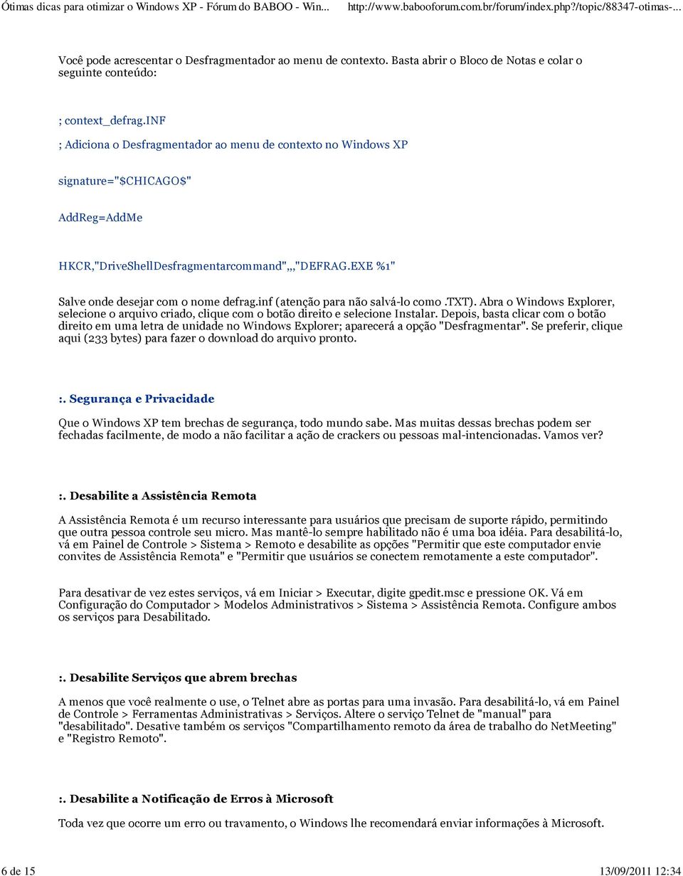 inf (atenção para não salvá-lo como.txt). Abra o Windows Explorer, selecione o arquivo criado, clique com o botão direito e selecione Instalar.