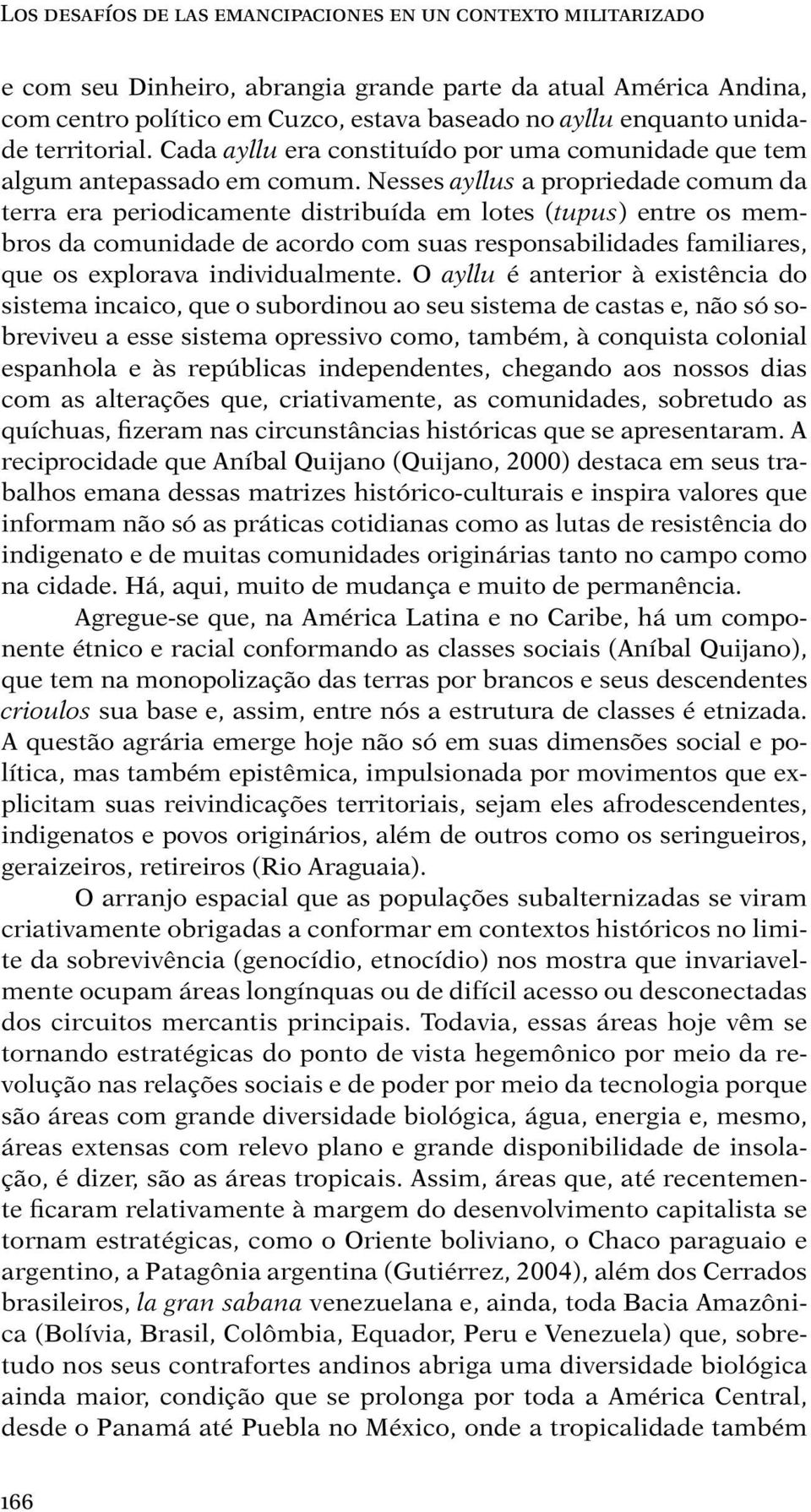 Nesses ayllus a propriedade comum da terra era periodicamente distribuída em lotes (tupus) entre os membros da comunidade de acordo com suas responsabilidades familiares, que os explorava