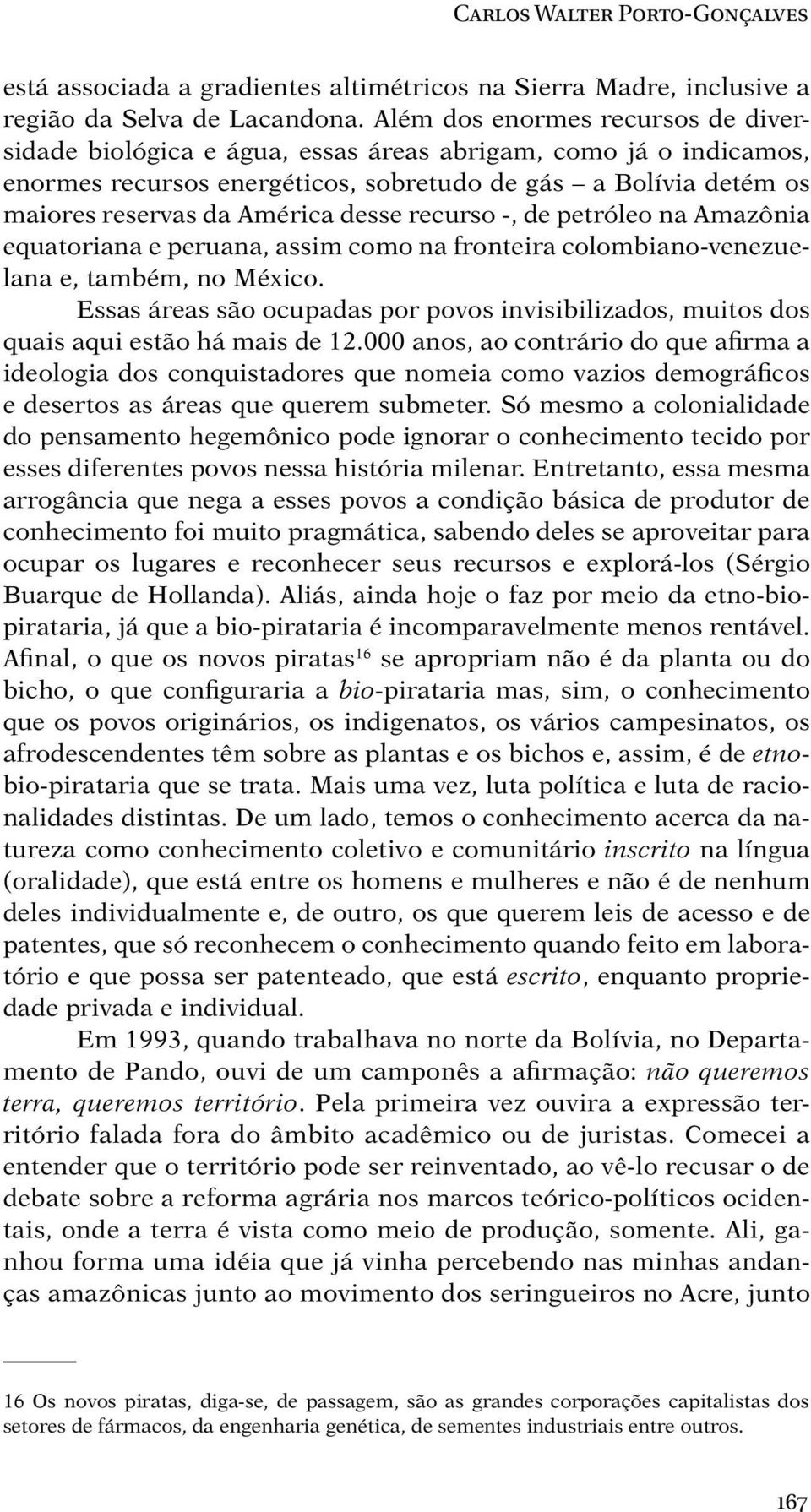 desse recurso -, de petróleo na Amazônia equatoriana e peruana, assim como na fronteira colombiano-venezuelana e, também, no México.