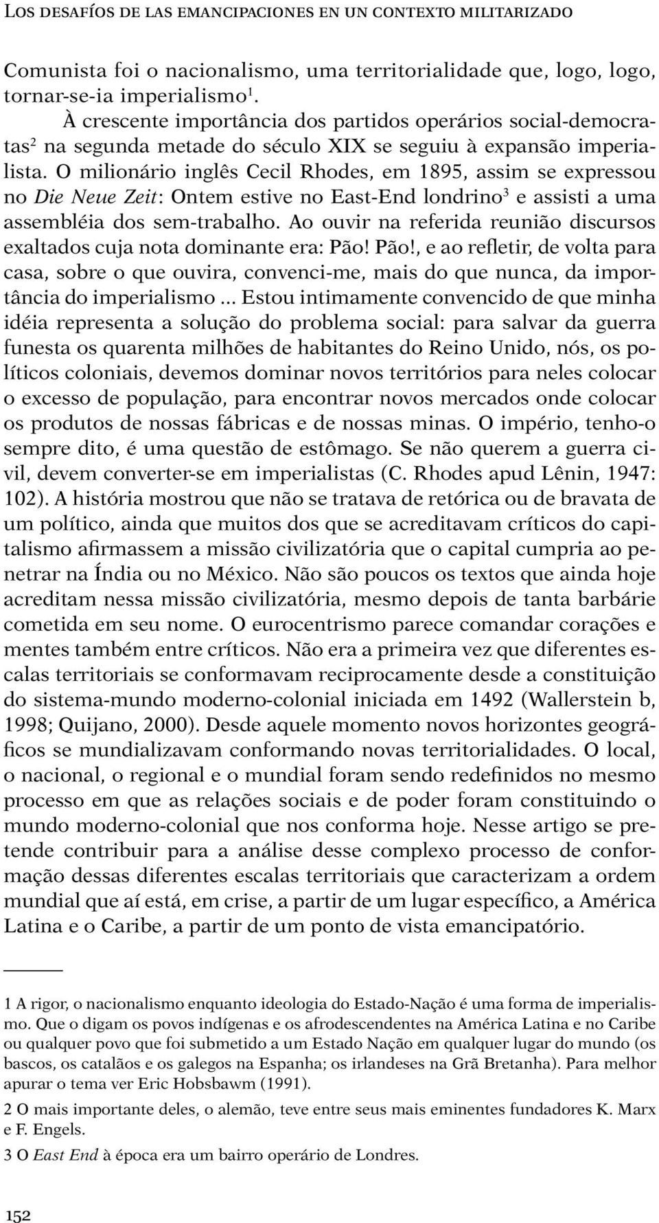 O milionário inglês Cecil Rhodes, em 1895, assim se expressou no Die Neue Zeit: Ontem estive no East-End londrino 3 e assisti a uma assembléia dos sem-trabalho.