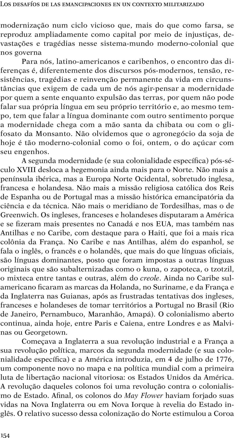 tragédias e reinvenção permanente da vida em circunstâncias que exigem de cada um de nós agir-pensar a modernidade por quem a sente enquanto expulsão das terras, por quem não pode falar sua própria