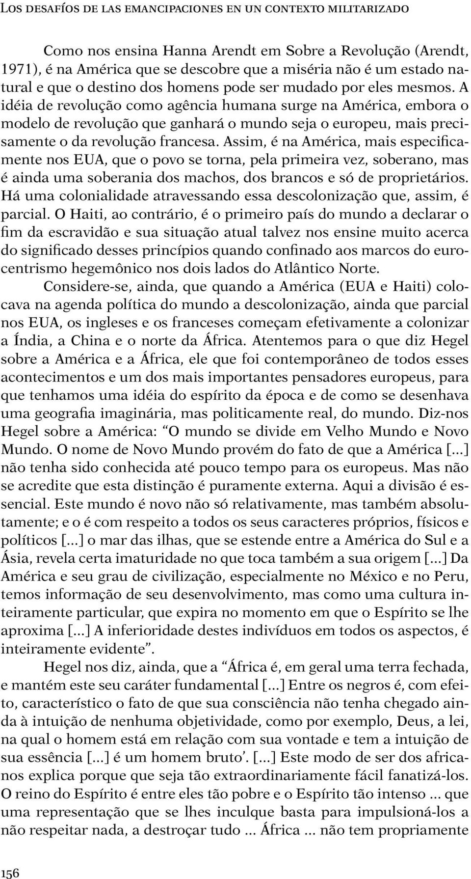 A idéia de revolução como agência humana surge na América, embora o modelo de revolução que ganhará o mundo seja o europeu, mais precisamente o da revolução francesa.