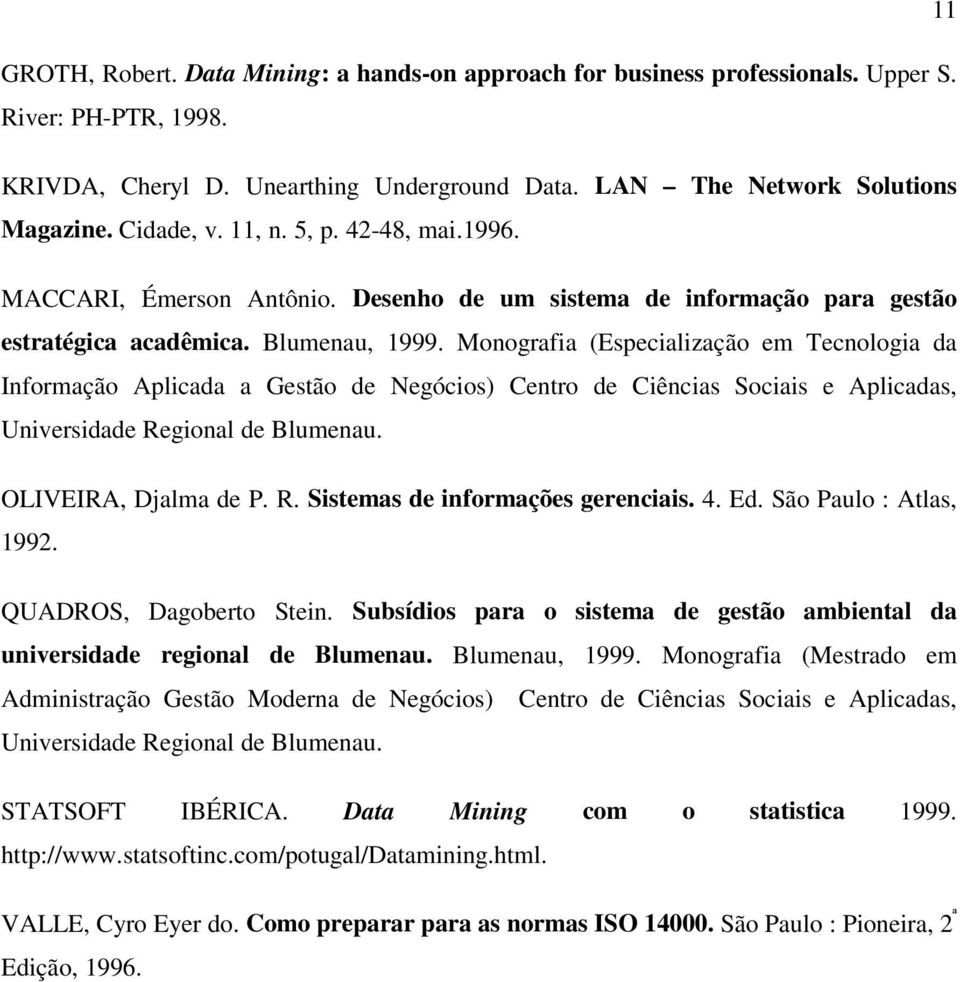 Monografia (Especialização em Tecnologia da Informação Aplicada a Gestão de Negócios) Centro de Ciências Sociais e Aplicadas, Universidade Regional de Blumenau. OLIVEIRA, Djalma de P. R. Sistemas de informações gerenciais.