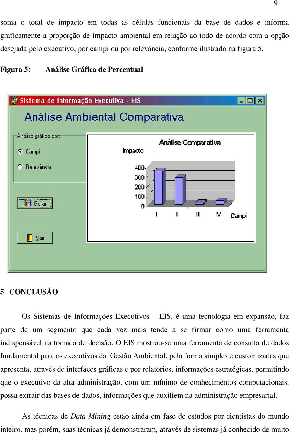 Figura 5: Análise Gráfica de Percentual 5 CONCLUSÃO Os Sistemas de Informações Executivos EIS, é uma tecnologia em expansão, faz parte de um segmento que cada vez mais tende a se firmar como uma