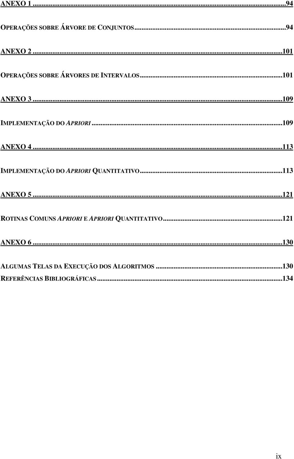 ..109 ANEXO 4...113 IMPLEMENTAÇÃO DO APRIORI QUANTITATIVO...113 ANEXO 5.