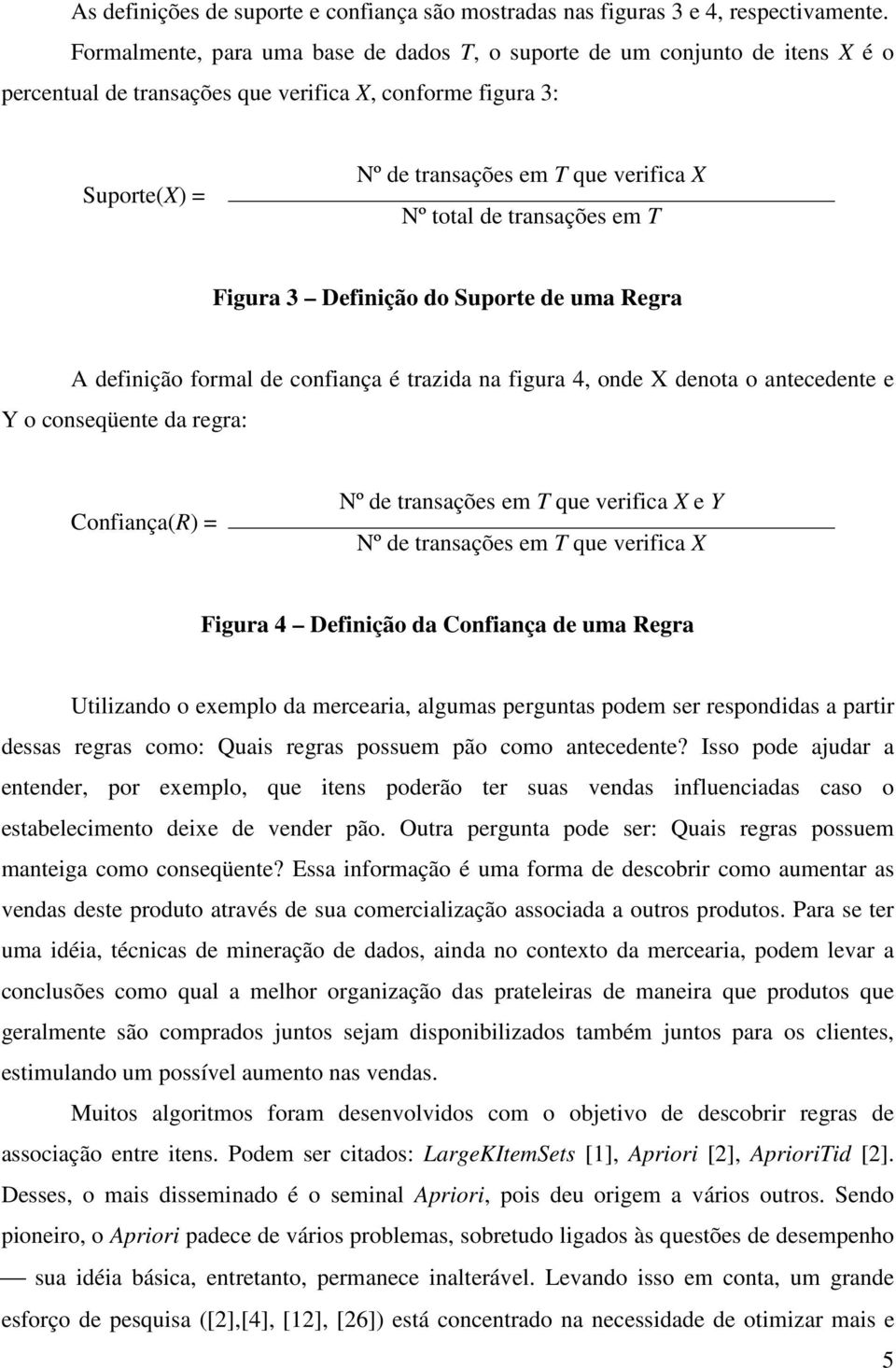 de transações em T Figura 3 Definição do Suporte de uma Regra A definição formal de confiança é trazida na figura 4, onde X denota o antecedente e Y o conseqüente da regra: Confiança(R) = Nº de