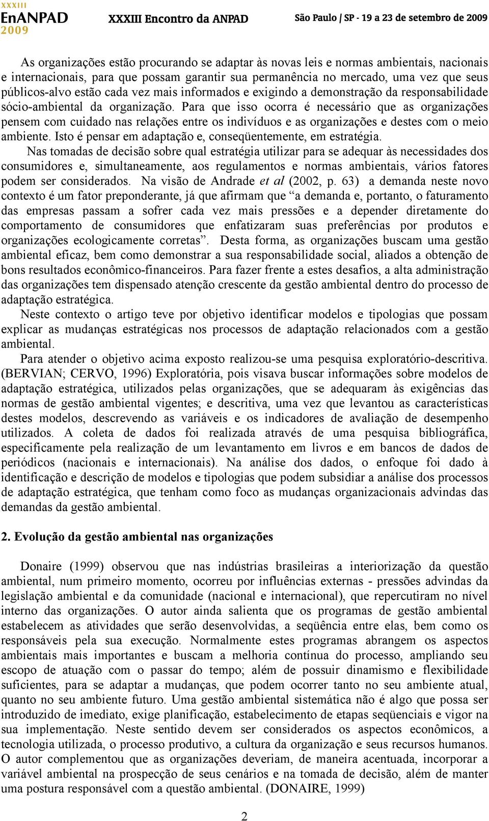 Para que isso ocorra é necessário que as organizações pensem com cuidado nas relações entre os indivíduos e as organizações e destes com o meio ambiente.