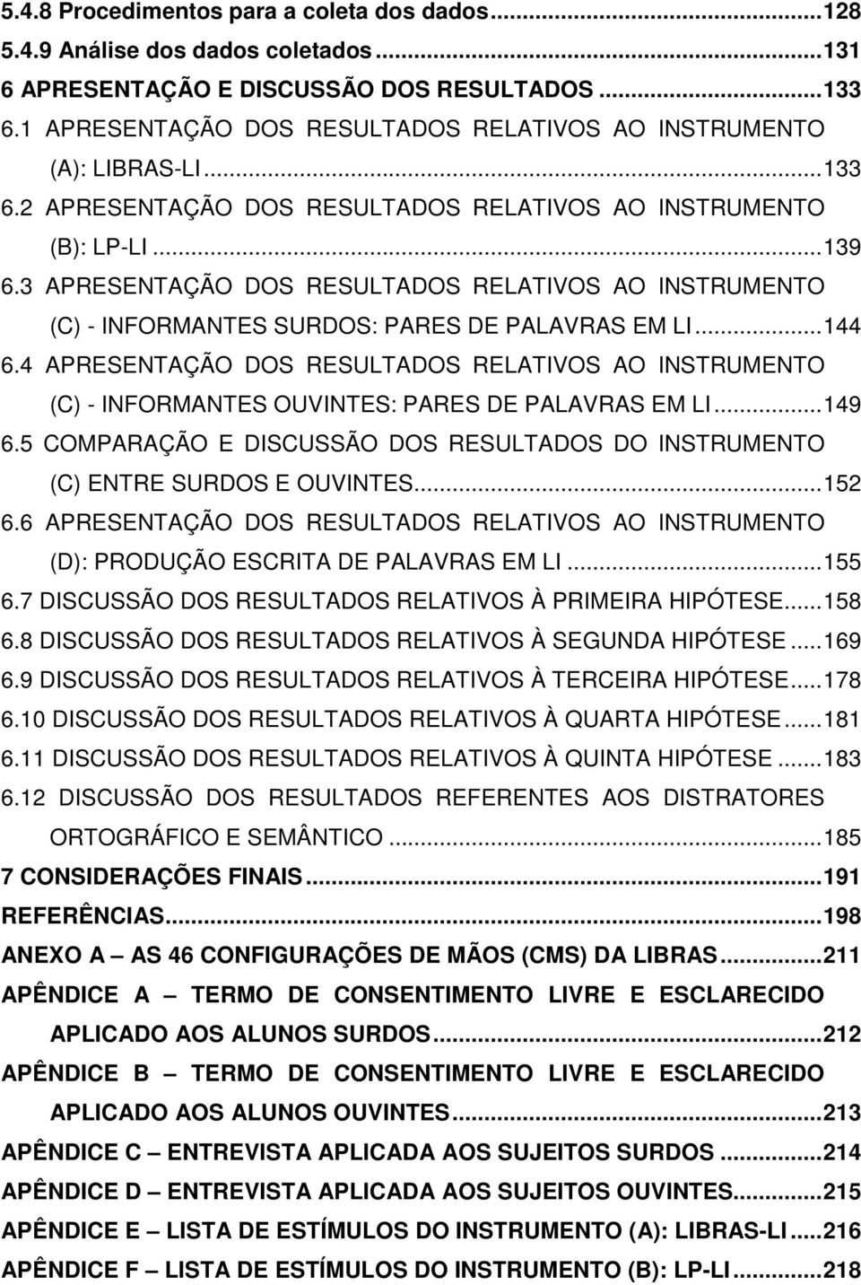 3 APRESENTAÇÃO DOS RESULTADOS RELATIVOS AO INSTRUMENTO (C) - INFORMANTES SURDOS: PARES DE PALAVRAS EM LI... 144 6.