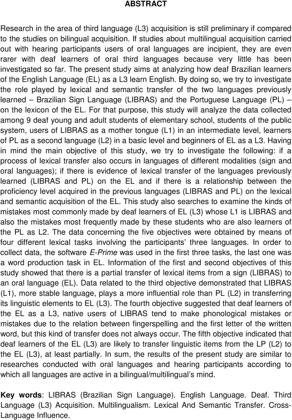 little has been investigated so far. The present study aims at analyzing how deaf Brazilian learners of the English Language (EL) as a L3 learn English.