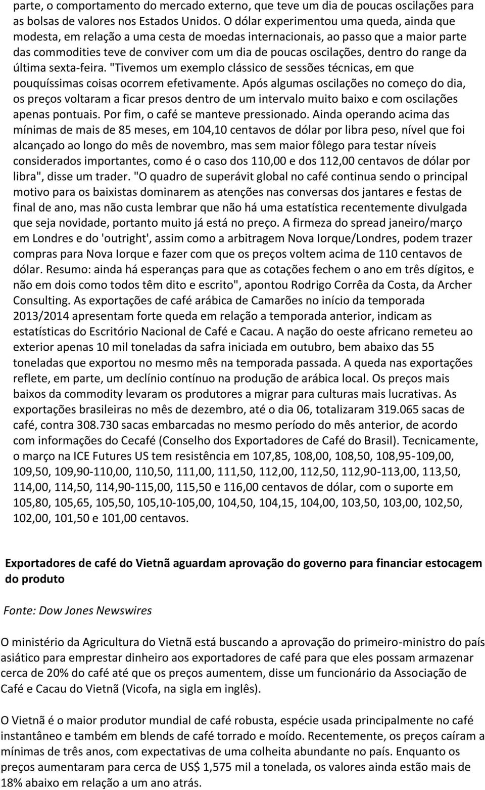 do range da última sexta-feira. "Tivemos um exemplo clássico de sessões técnicas, em que pouquíssimas coisas ocorrem efetivamente.