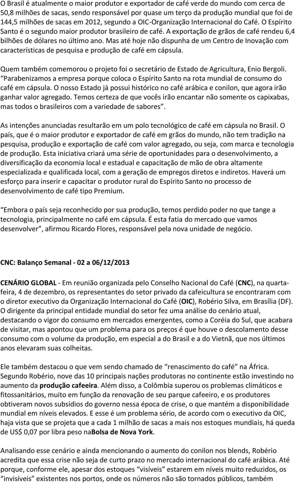 A exportação de grãos de café rendeu 6,4 bilhões de dólares no último ano. Mas até hoje não dispunha de um Centro de Inovação com características de pesquisa e produção de café em cápsula.