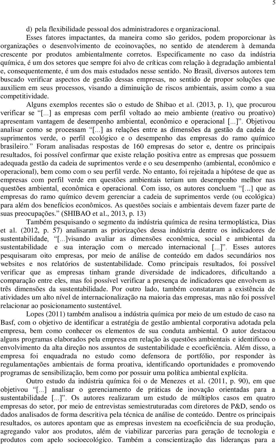 corretos. Especificamente no caso da indústria química, é um dos setores que sempre foi alvo de críticas com relação à degradação ambiental e, consequentemente, é um dos mais estudados nesse sentido.