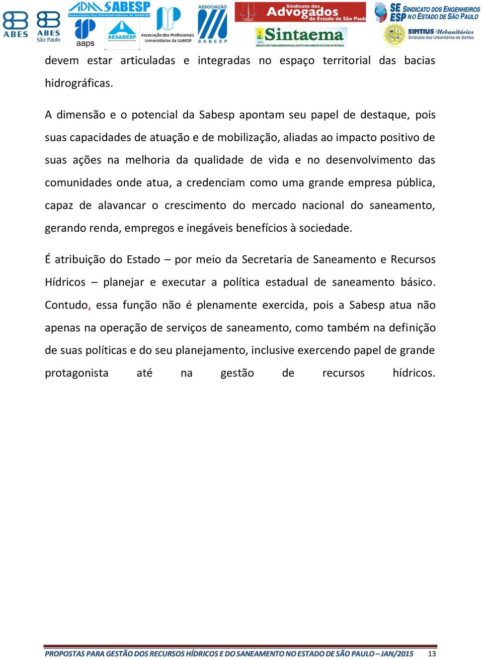 desenvolvimento das comunidades onde atua, a credenciam como uma grande empresa pública, capaz de alavancar o crescimento do mercado nacional do saneamento, gerando renda, empregos e inegáveis