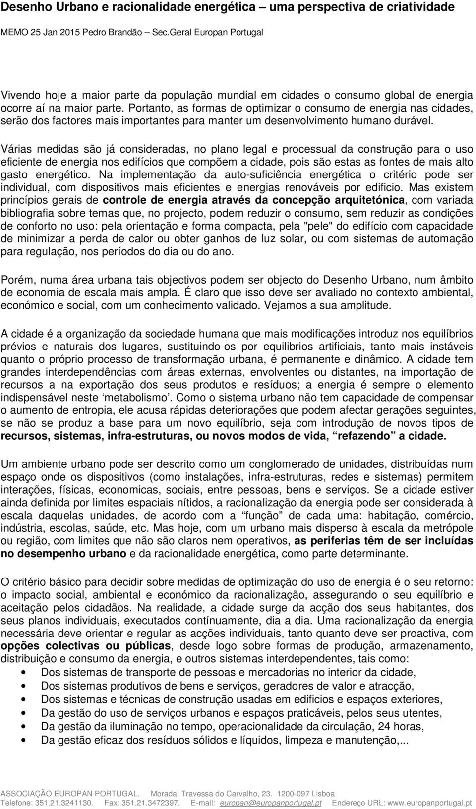 Portanto, as formas de optimizar o consumo de energia nas cidades, serão dos factores mais importantes para manter um desenvolvimento humano durável.