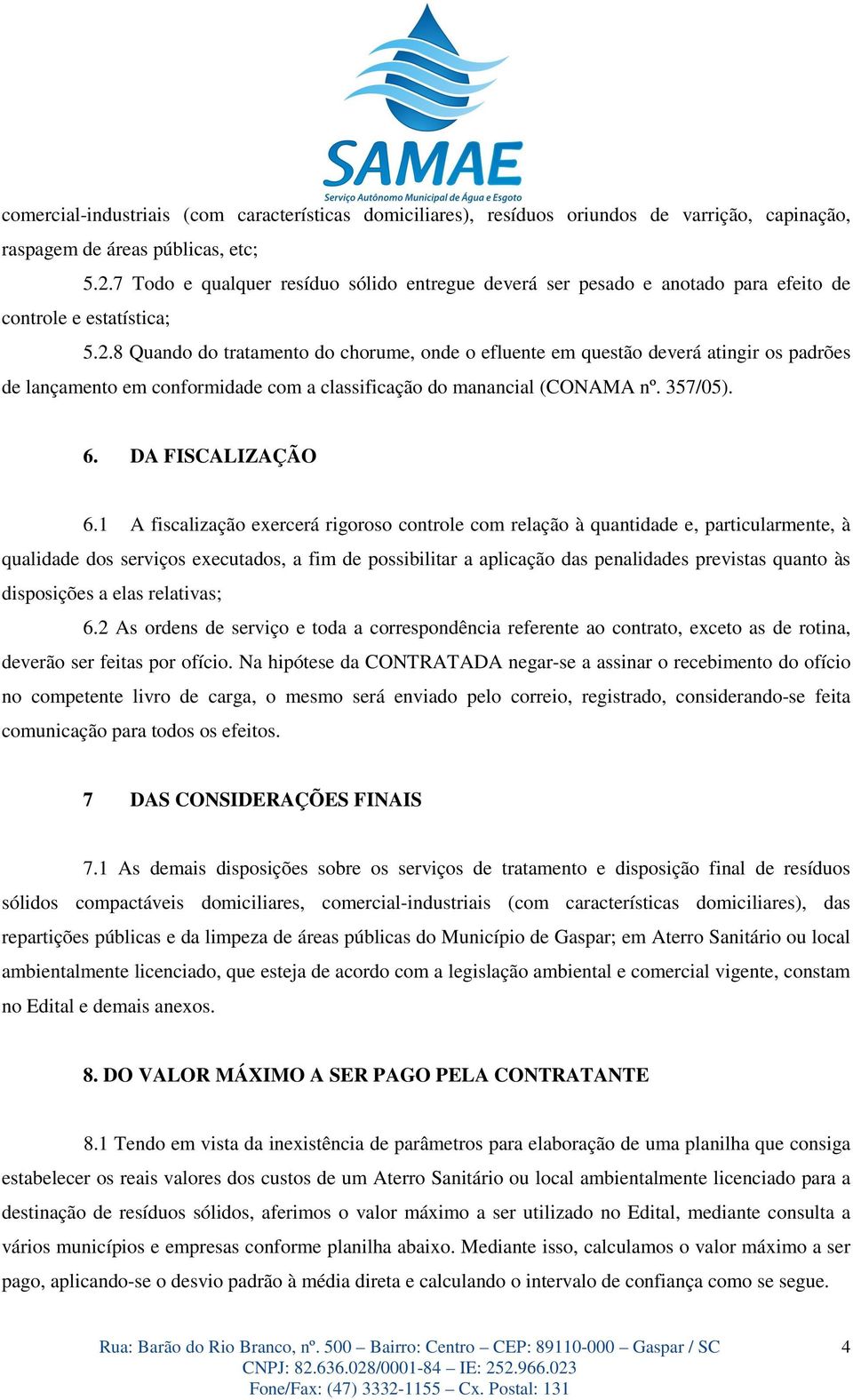 8 Quando do tratamento do chorume, onde o efluente em questão deverá atingir os padrões de lançamento em conformidade com a classificação do manancial (CONAMA nº. 357/05). 6. DA FISCALIZAÇÃO 6.