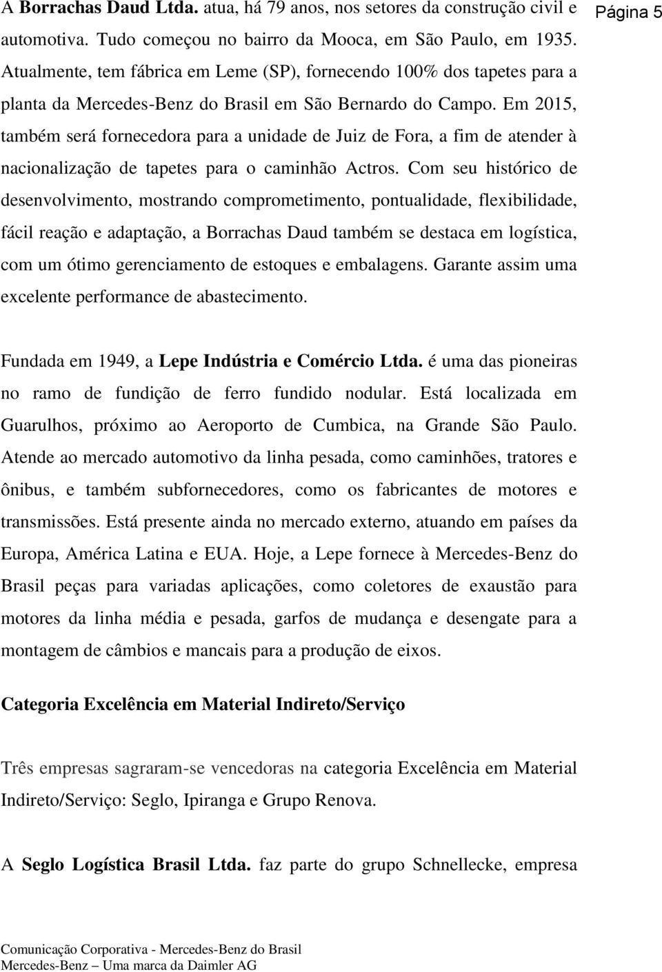 Em 2015, também será fornecedora para a unidade de Juiz de Fora, a fim de atender à nacionalização de tapetes para o caminhão Actros.