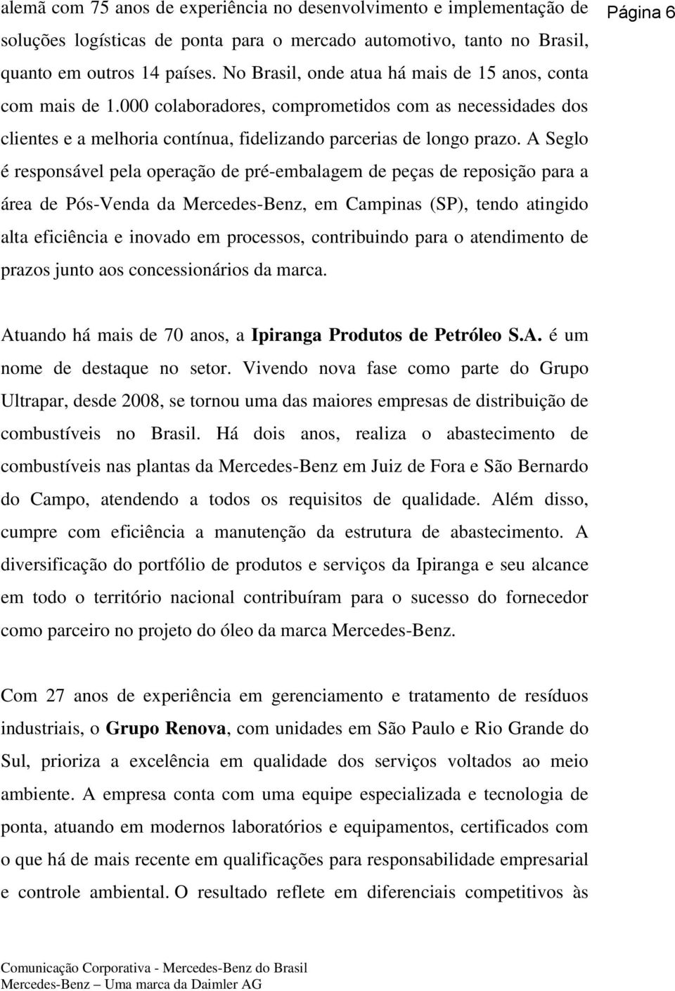 A Seglo é responsável pela operação de pré-embalagem de peças de reposição para a área de Pós-Venda da Mercedes-Benz, em Campinas (SP), tendo atingido alta eficiência e inovado em processos,