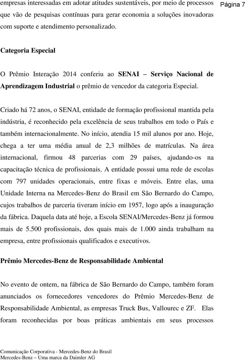 Criado há 72 anos, o SENAI, entidade de formação profissional mantida pela indústria, é reconhecido pela excelência de seus trabalhos em todo o País e também internacionalmente.