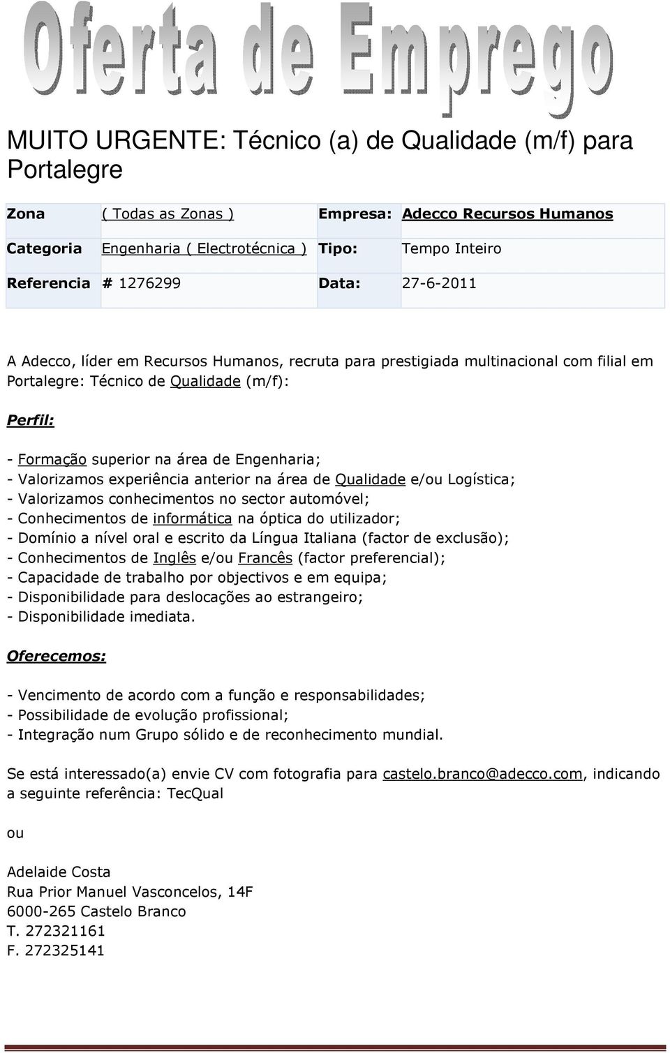 Valorizamos experiência anterior na área de Qualidade e/ou Logística; - Valorizamos conhecimentos no sector automóvel; - Conhecimentos de informática na óptica do utilizador; - Domínio a nível oral e