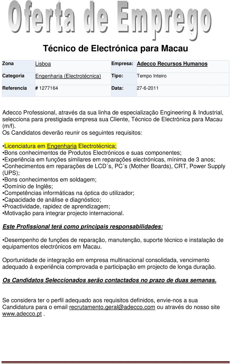 Os Candidatos deverão reunir os seguintes requisitos: Licenciatura em Engenharia Electrotécnica; Bons conhecimentos de Produtos Electrónicos e suas componentes; Experiência em funções similares em