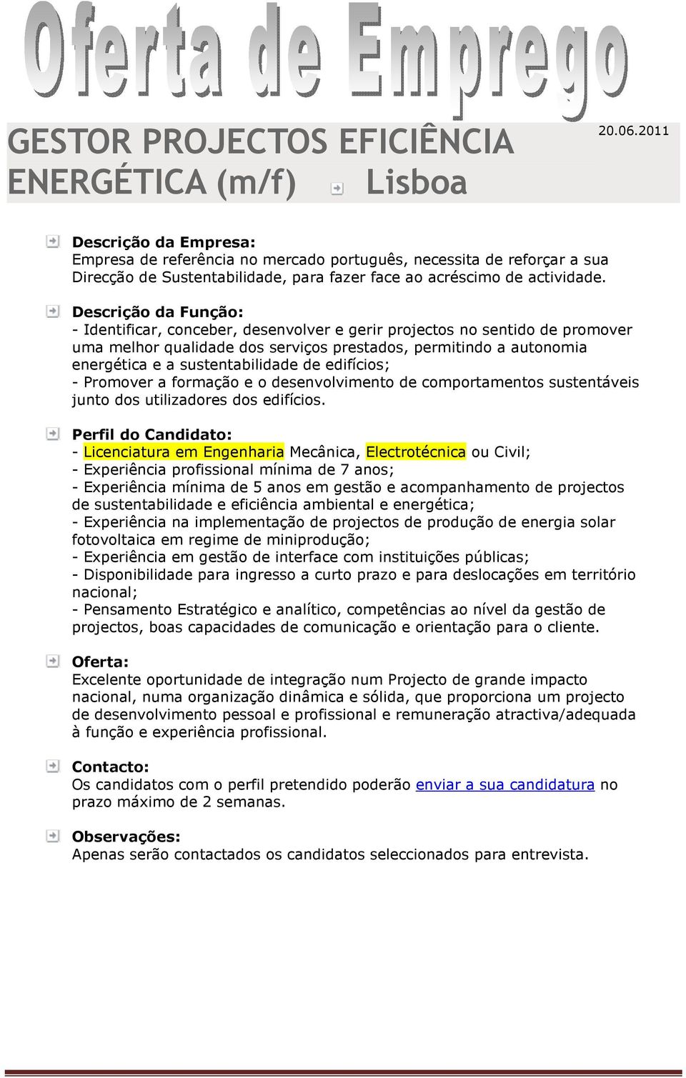 Descrição da Função: - Identificar, conceber, desenvolver e gerir projectos no sentido de promover uma melhor qualidade dos serviços prestados, permitindo a autonomia energética e a sustentabilidade