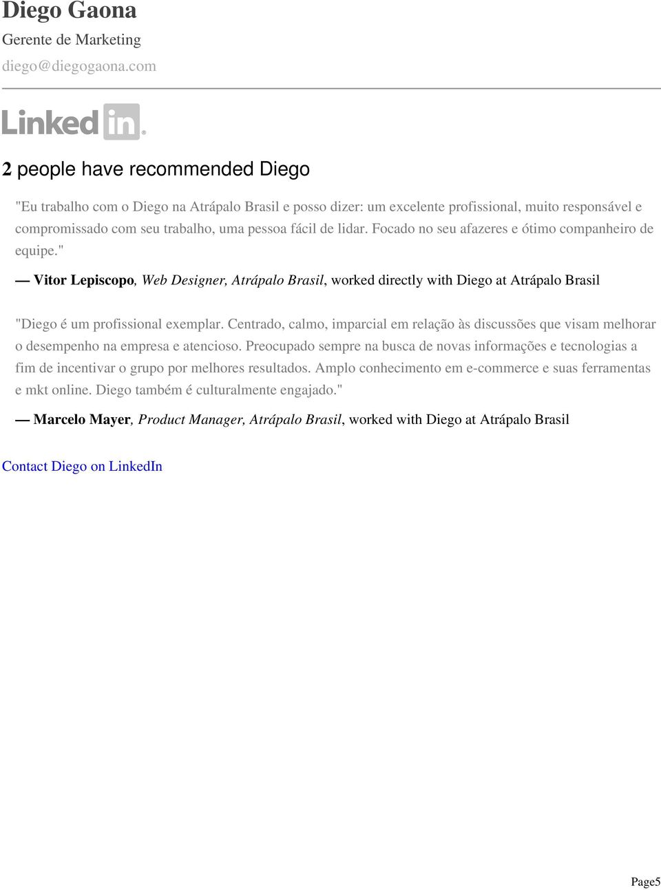 Focado no seu afazeres e ótimo companheiro de equipe." Vitor Lepiscopo, Web Designer, Atrápalo Brasil, worked directly with Diego at Atrápalo Brasil "Diego é um profissional exemplar.