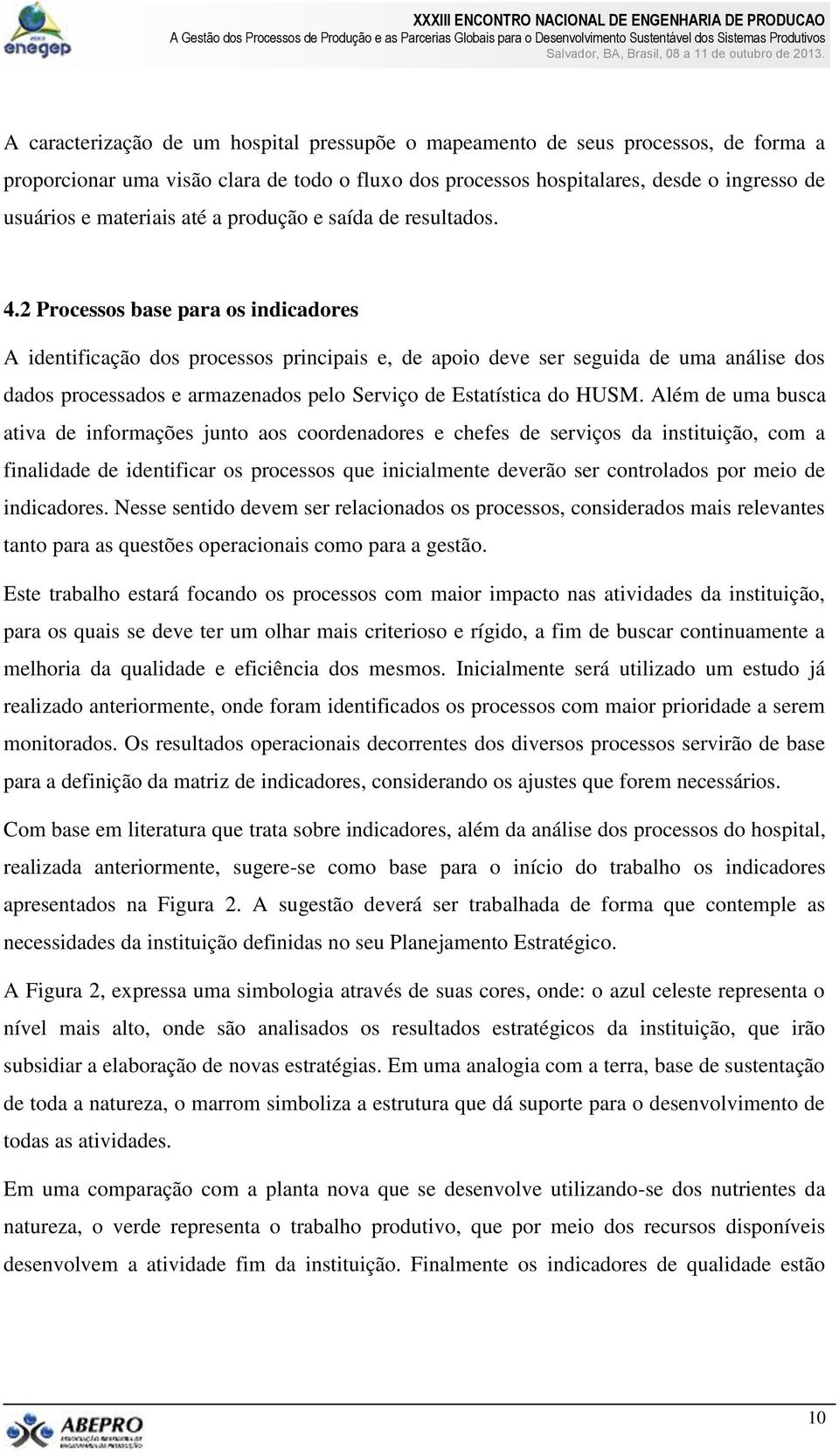 2 Processos base para os indicadores A identificação dos processos principais e, de apoio deve ser seguida de uma análise dos dados processados e armazenados pelo Serviço de Estatística do HUSM.