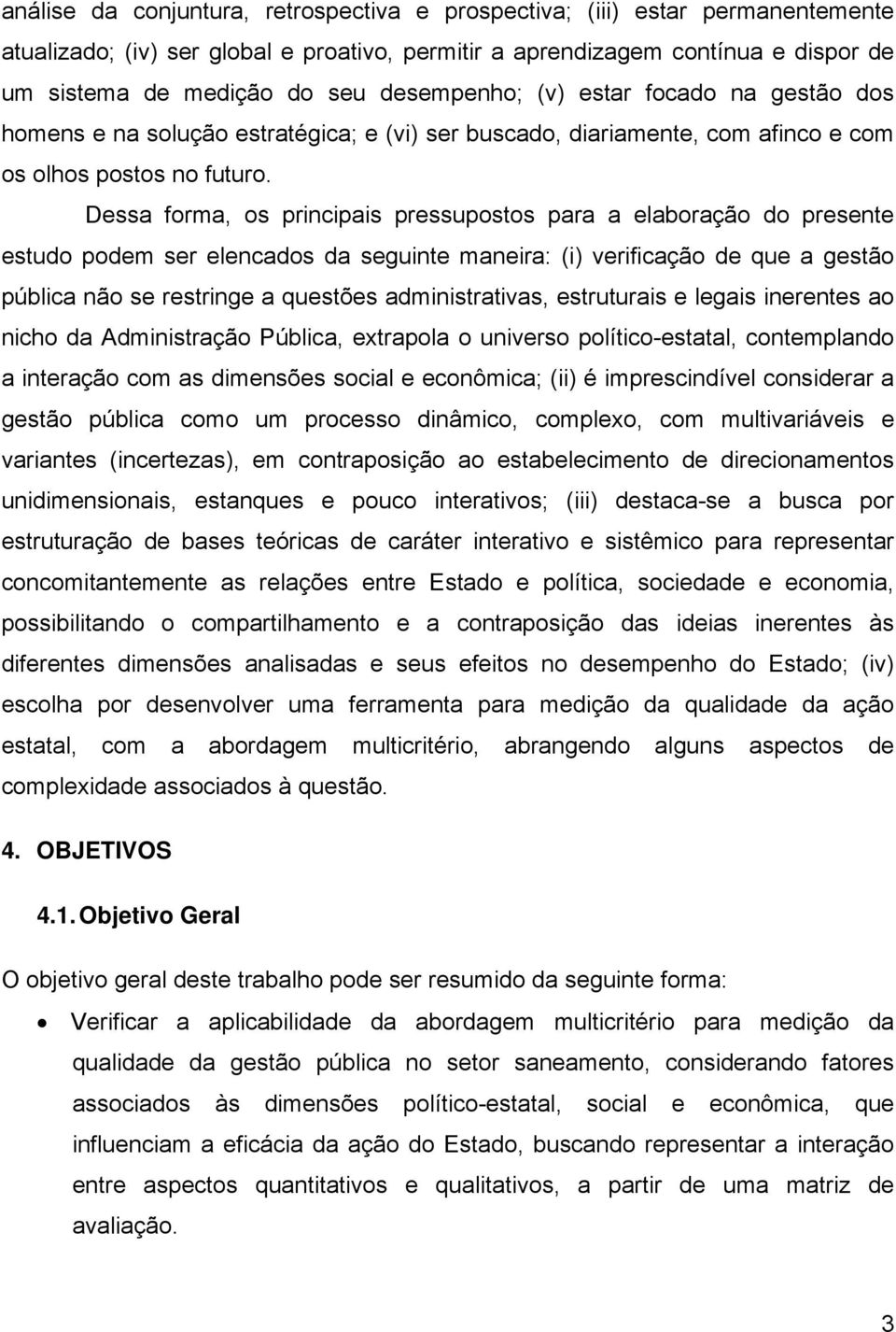 Dessa forma, os principais pressupostos para a elaboração do presente estudo podem ser elencados da seguinte maneira: (i) verificação de que a gestão pública não se restringe a questões