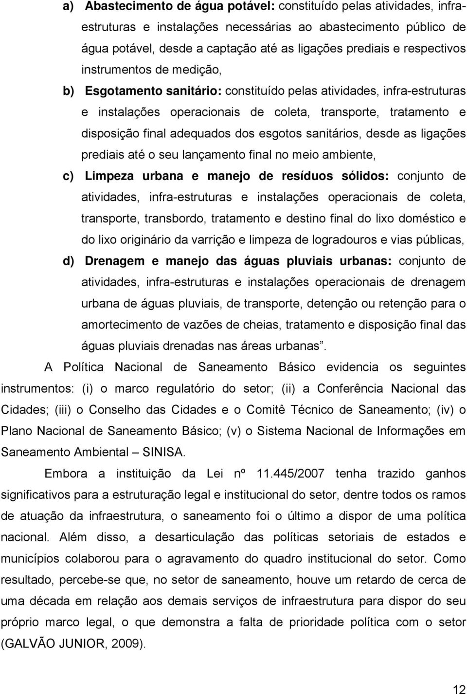 dos esgotos sanitários, desde as ligações prediais até o seu lançamento final no meio ambiente, c) Limpeza urbana e manejo de resíduos sólidos: conjunto de atividades, infra-estruturas e instalações