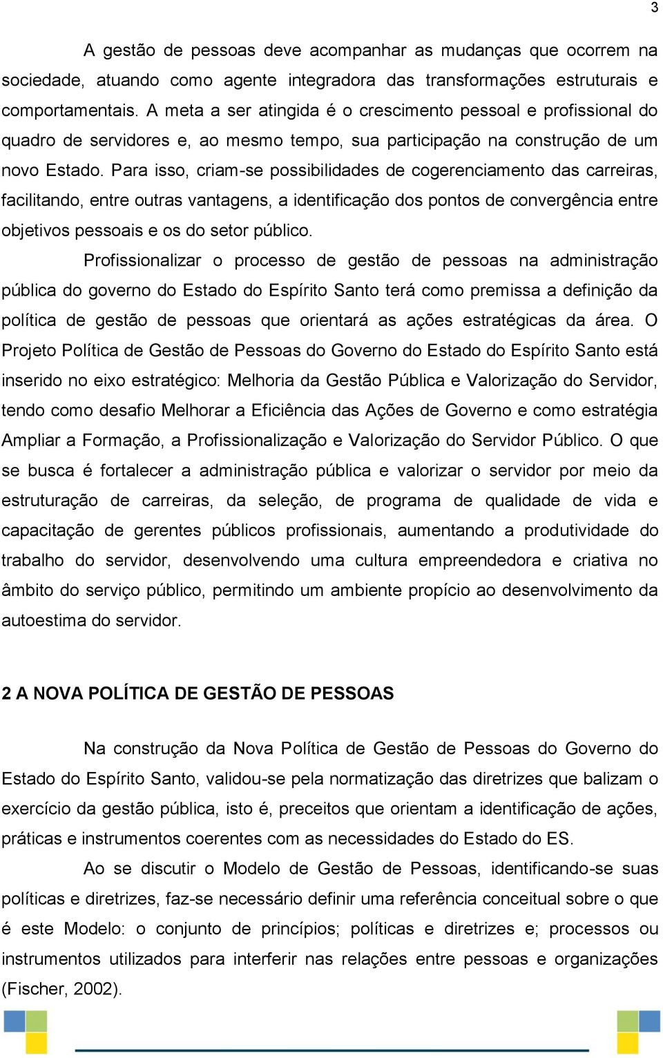 Para isso, criam-se possibilidades de cogerenciamento das carreiras, facilitando, entre outras vantagens, a identificação dos pontos de convergência entre objetivos pessoais e os do setor público.