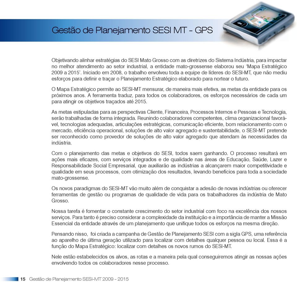 Iniciado em 2008, o trabalho envolveu toda a equipe de líderes do SESI-MT, que não mediu esforços para definir e traçar o Planejamento Estratégico elaborado para nortear o futuro.