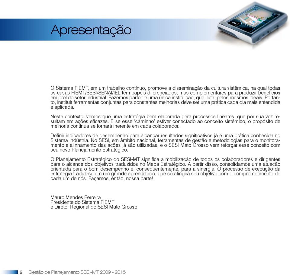 Portanto, instituir ferramentas conjuntas para constantes melhorias deve ser uma prática cada dia mais entendida e aplicada.