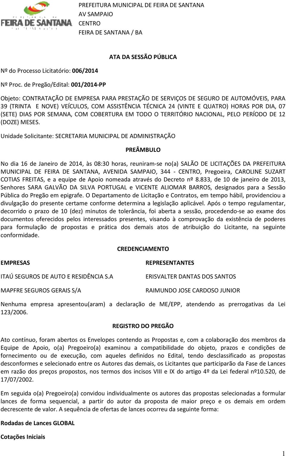 POR DIA, 07 (SETE) DIAS POR SEMANA, COM COBERTURA EM TODO O TERRITÓRIO NACIONAL, PELO PERÍODO DE 12 (DOZE) MESES.