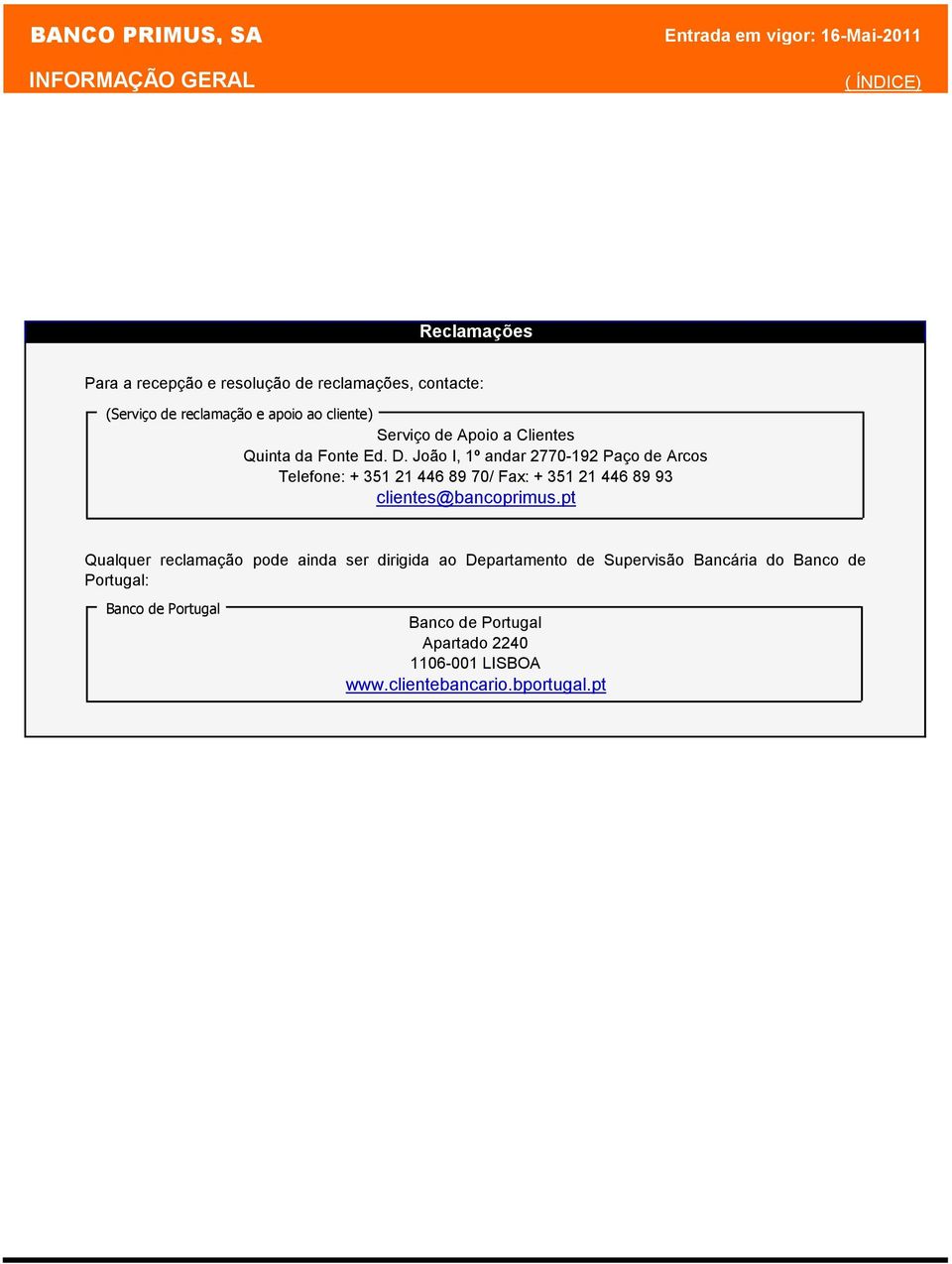 João I, 1º andar 2770-192 Paço de Arcos Telefone: + 351 21 446 89 70/ Fax: + 351 21 446 89 93 clientes@bancoprimus.