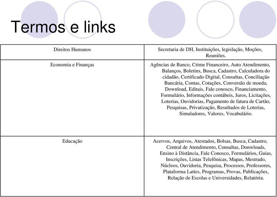 de moeda, Download, Editais, Fale conosco, Financiamento, Formulário, Informações contábeis, Juros, Licitações, Loterias, Ouvidorias, Pagamento de fatura de Cartão, Pesquisas, Privatização,