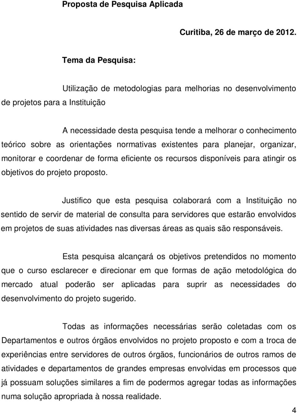 normativas existentes para planejar, organizar, monitorar e coordenar de forma eficiente os recursos disponíveis para atingir os objetivos do projeto proposto.