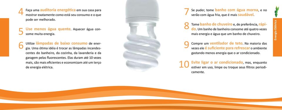 Elas duram até 10 vezes mais, são mais eficientes e economizam até um terço de energia elétrica. 10 Se puder, tome banho com água morna, e no verão com água fria, que é mais saudável.