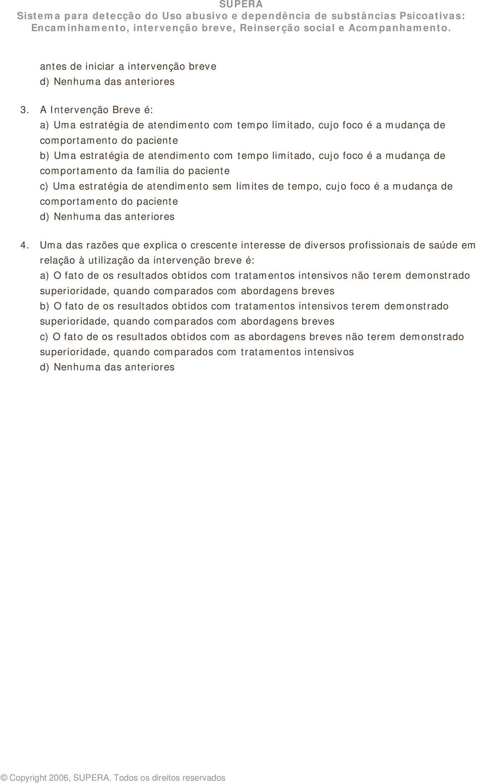 mudança de comportamento da família do paciente c) Uma estratégia de atendimento sem limites de tempo, cujo foco é a mudança de comportamento do paciente d) Nenhuma das anteriores 4.