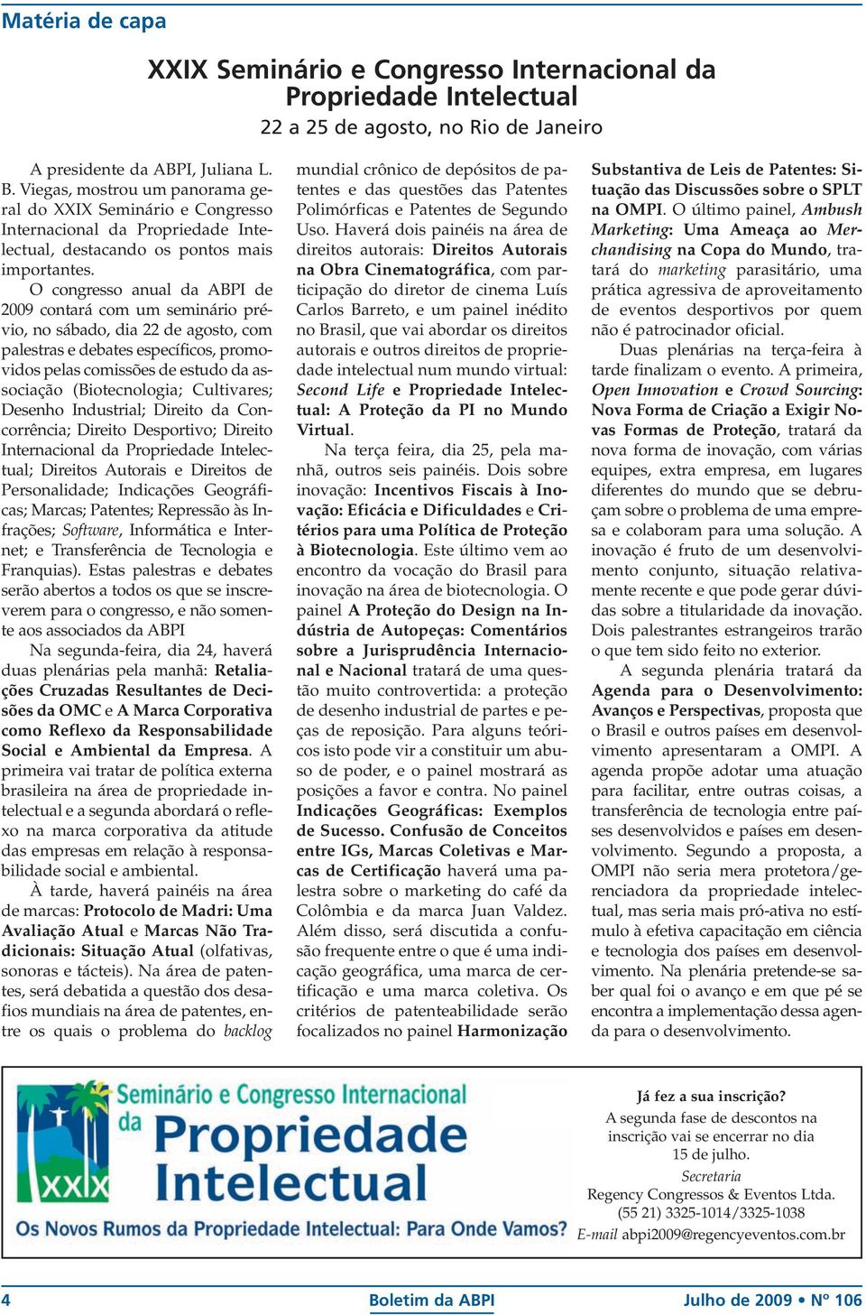 O congresso anual da ABPI de 2009 contará com um seminário prévio, no sábado, dia 22 de agosto, com palestras e debates específicos, promovidos pelas comissões de estudo da associação (Biotecnologia;