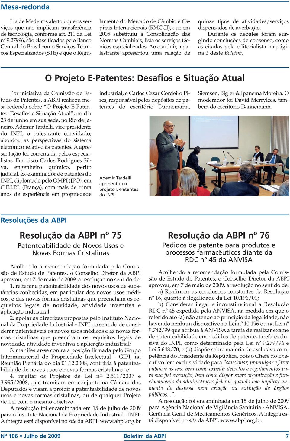 Consolidação das Normas Cambiais, lista os serviços técnicos especializados. Ao concluir, a palestrante apresentou uma relação de quinze tipos de atividades/serviços dispensados de averbação.