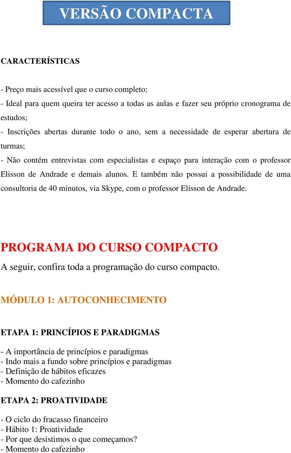 E também não possui a possibilidade de uma consultoria de 40 minutos, via Skype, com o professor Elisson de Andrade. PROGRAMA DO CURSO COMPACTO A seguir, confira toda a programação do curso compacto.