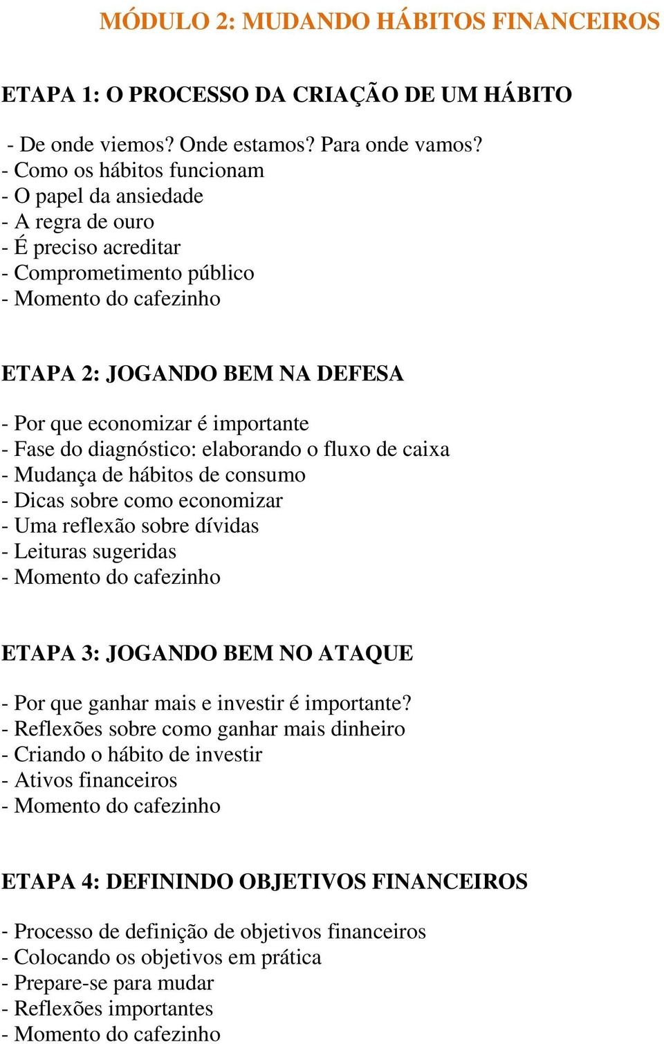 diagnóstico: elaborando o fluxo de caixa - Mudança de hábitos de consumo - Dicas sobre como economizar - Uma reflexão sobre dívidas - Leituras sugeridas ETAPA 3: JOGANDO BEM NO ATAQUE - Por que