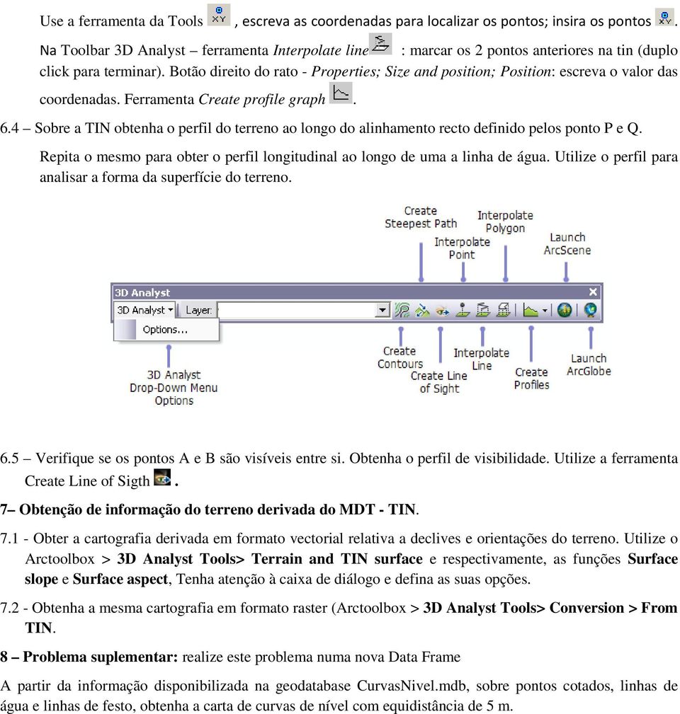 Botão direito do rato - Properties; Size and position; Position: escreva o valor das coordenadas. Ferramenta Create profile graph. 6.