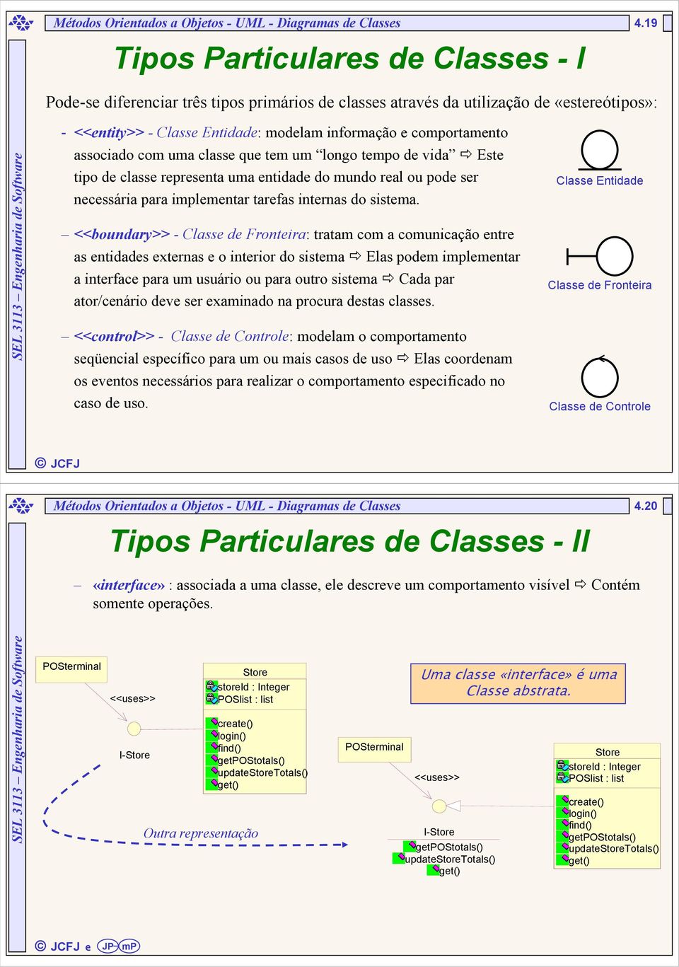 longo tempo de vida Este tipo de classe representa uma entidade do mundo real ou pode ser necessária para implementar tarefas internas do sistema.