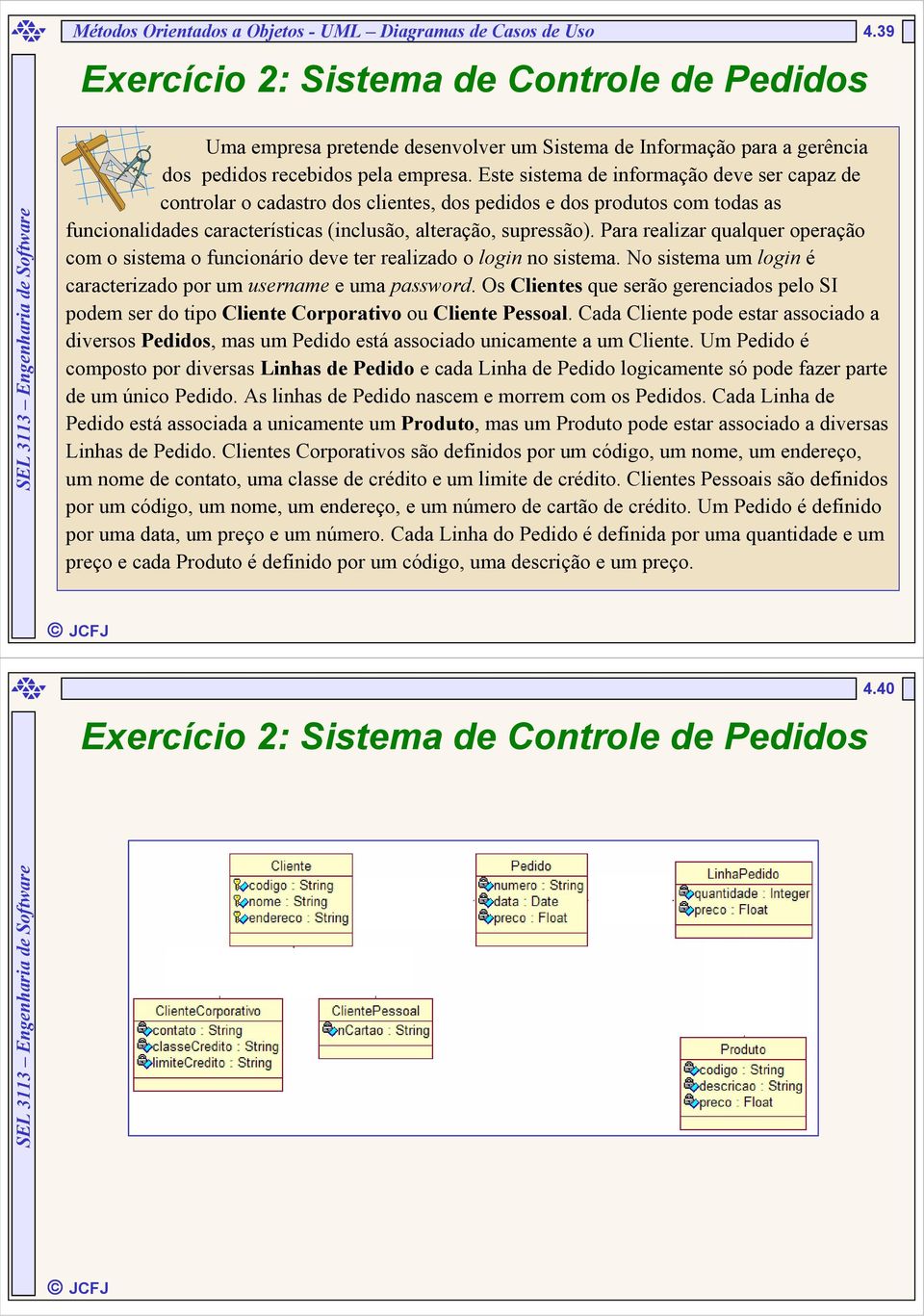 Este sistema de informação deve ser capaz de controlar o cadastro dos clientes, dos pedidos e dos produtos com todas as funcionalidades características (inclusão, alteração, supressão).