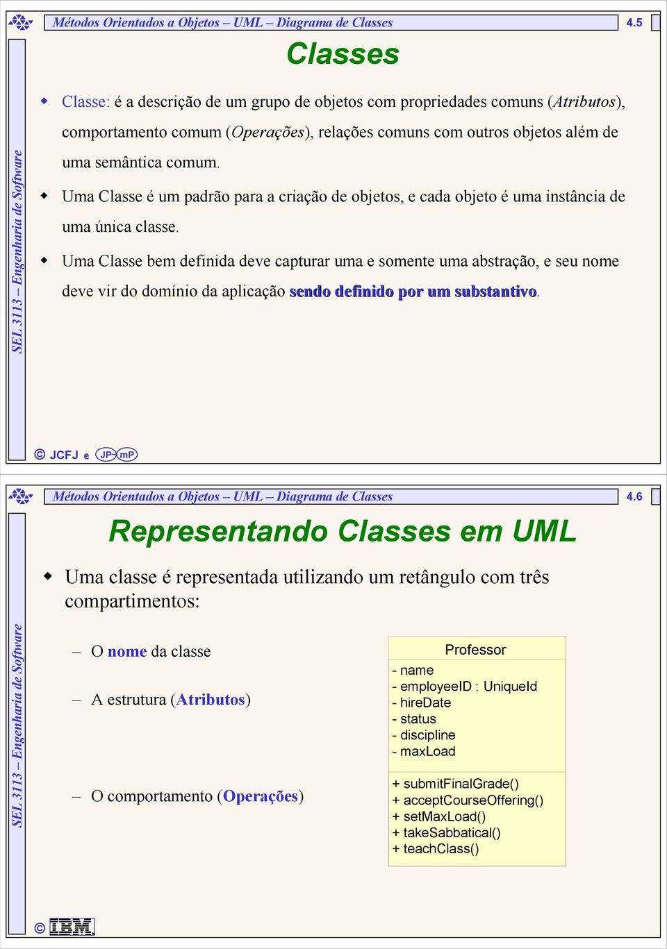 Uma Classe é um padrão para a criação de objetos, e cada objeto é uma instância de uma única classe.